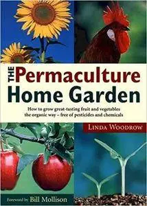 The Permaculture Home Garden: How To Grow Great Tasting Fruit And Vegetables The Organic Way (Repost)