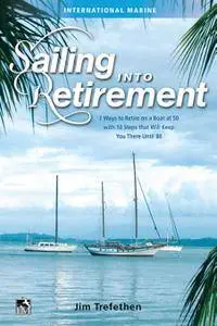 Sailing into Retirement: 7 Ways to Retire on a Boat at 50 with 10 Steps that Will Keep You There Until 80