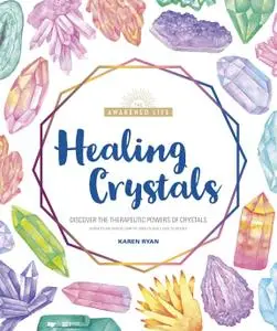 Healing Crystals: Discover the Therapeutic Powers of Crystals (The Awakened Life)
