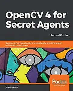 OpenCV 4 for Secret Agents, 2nd Edition (repost)