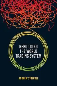 Rebuilding the World Trading System by Andrew Stoeckel