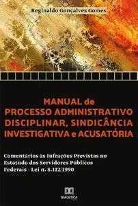 «Manual de processo administrativo disciplinar, sindicância investigatória e acusatória» by Reginaldo GonÇalves Gomes