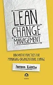 Lean Change Management: Innovative practices for managing organizational change [Kindle Edition]