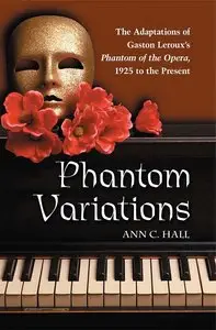 Phantom Variations: The Adaptations of Gaston Leroux's Phantom of the Opera, 1925 to the Present (repost)