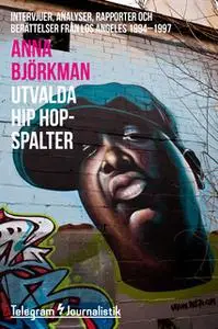 «Utvalda hiphop-spalter: Intervjuer, analyser, rapporter och berättelser från Los Angeles 1994-1997» by Anna Björkman