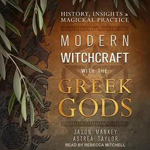 Modern Witchcraft with the Greek Gods: History, Insights & Magickal Practice [Audiobook]