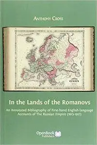 In the Lands of the Romanovs: An Annotated Bibliography of First-Hand English-Language Accounts of the Russian Empire (1613-191