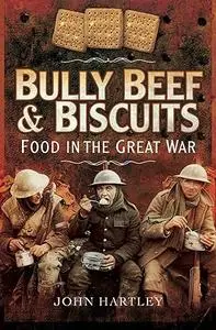 Bully Beef and Biscuits - Food in the Great War (Repost)