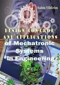 "Design, Control and Applications of Mechatronic Systems in Engineering" ed. by Sahin Yildirim