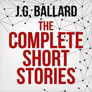 The Complete Short Stories by J. G. Ballard [Audiobook]