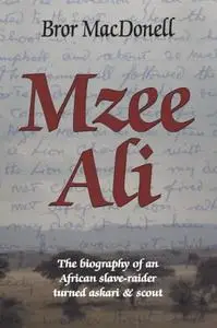 Mzee Ali: The Biography of an African Slave-Raider turned Askari and Scout