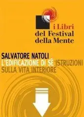 Salvatore Natoli - L'edificazione di sé. Istruzioni sulla vita interiore