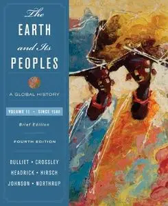 The Earth and Its Peoples: A Global History, Brief Edition, Volume II: Since 1500