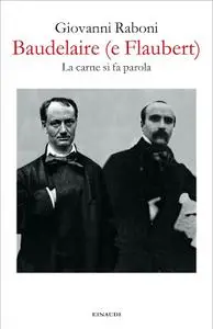Giovanni Raboni - Baudelaire (e Flaubert). La carne si fa parola