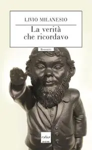 Livio Milanesio - La verità che ricordavo