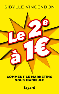 Le 2e à 1 € : Comment le marketing nous manipule - Sibylle Vincendon