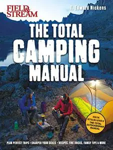 Field & Stream: Total Camping Manual: 300+ Tips and Techniques for hiking, backpacking, car camping & more