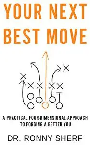 Your Next Best Move - A Practical Four-Dimensional Approach to Forging a Better You