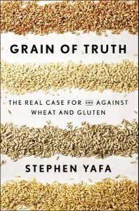 Grain of Truth: The Real Case For and Against Wheat and Gluten (repost)