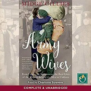 Army Wives: From the Crimea to Afghanistan, the Real Lives of the Women Behind the Men in Uniform [Audiobook]