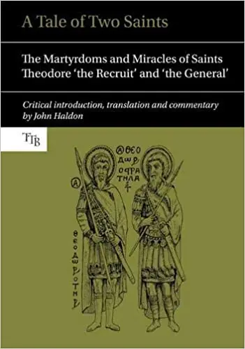 A Tale of Two Saints: The Martyrdoms and Miracles of Saints Theodore 'the Recruit' and 'the General'