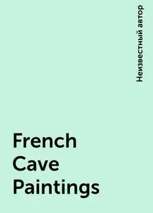 «French Cave Paintings» by None