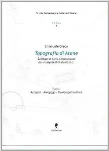 Topografia di Atene. Sviluppo urbano e monumenti dalle origini al III secolo d.C. Tomo 1