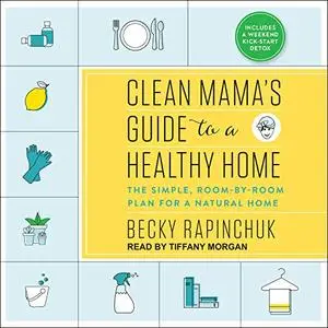 Clean Mama's Guide to a Healthy Home: The Simple, Room-by-Room Plan for a Natural Home [Audiobook]