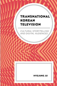 Transnational Korean Television : Cultural Storytelling and Digital Audiences