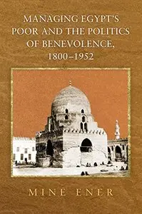 Managing Egypt's Poor and the Politics of Benevolence, 1800-1952 (repost)