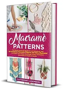 Macramè Patterns: The Newest Book for Beginners and Advanced, with 40 Gorgeous Macramè Projects