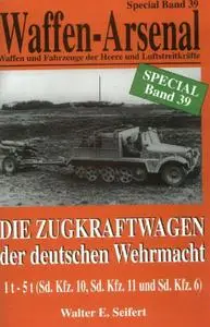 Die Zugkraftwagen der deutschen Wehrmacht 1 t - 5 t (Sd. Kfz. 10, Sd. Kfz 11 und Sd. Kfz 6) (Waffen-Arsenal Special Band 39)