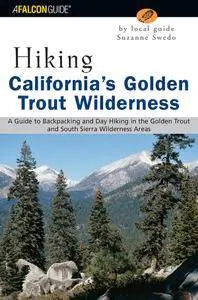 Hiking California's Golden Trout Wilderness: A Guide to Backpacking and Day Hiking in the Golden Trout and South Sierra Wilder