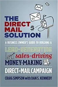 The Direct Mail Solution: A Business Owner's Guide to Building a Lead-Generating, Sales-Driving, Money-Making Direct-Mail