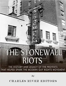 The Stonewall Riots: The History and Legacy of the Protests that Helped Spark the Modern Gay Rights Movement