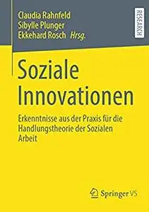Soziale Innovationen: Erkenntnisse aus der Praxis für die Handlungstheorie der Sozialen Arbeit