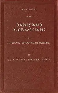 «An Account of the Danes and Norwegians in England, Scotland, and Ireland» by Jens Jakob Asmussen Worsaae