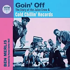 Goin' Off: The Story of the Juice Crew Cold Chillin' Records