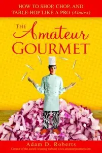 The Amateur Gourmet: How to Shop, Chop, and Table Hop Like a Pro (repost)