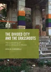 The Divided City and the Grassroots: The (Un)making of Ethnic Divisions in Mostar