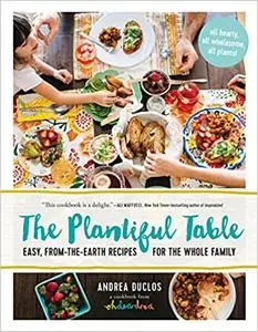 The Plantiful Table: Easy, From-the-Earth Recipes for the Whole Family