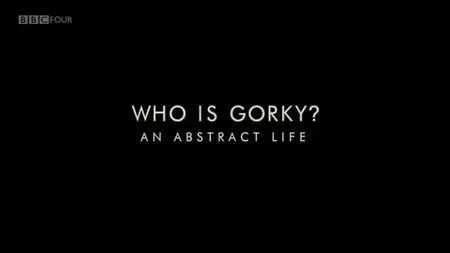 BBC Storyville - Who Is Gorky? An Abstract Life (2012)