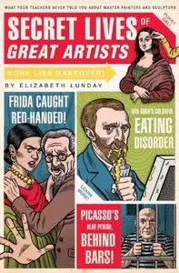 Secret Lives of Great Artists: What Your Teachers Never Told You About Master Painters and Sculptors (repost)