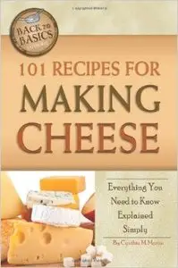 101 Recipes for Making Cheese: Everything You Need to Know Explained Simply (Back-To-Basics Cooking)