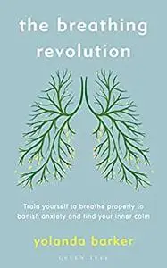 The Breathing Revolution: Train yourself to breathe properly to banish anxiety and find your inner calm