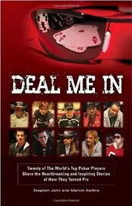 Deal Me In: Twenty of the World'sTop Poker Players Share the Heartbreaking and Inspiring Stories of How They Turned Pro