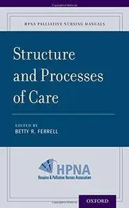 Structure and Processes of Care (HPNA Palliative Nursing Manuals)(Repost)