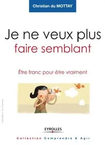 Je ne veux plus faire semblant : Etre franc pour être vraiment