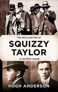 The rise and fall of Squizzy Taylor : a larrikin crook