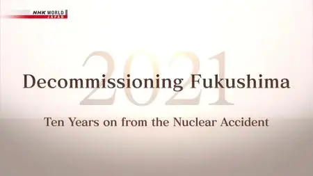 NHK Documentary - Decommissioning Fukushima 2021 Ten Years on from the Nuclear Accident (2021)